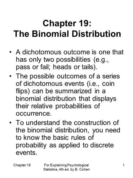 Chapter 19 For Explaining Psychological Statistics, 4th ed. by B. Cohen 1 A dichotomous outcome is one that has only two possibilities (e.g., pass or fail;