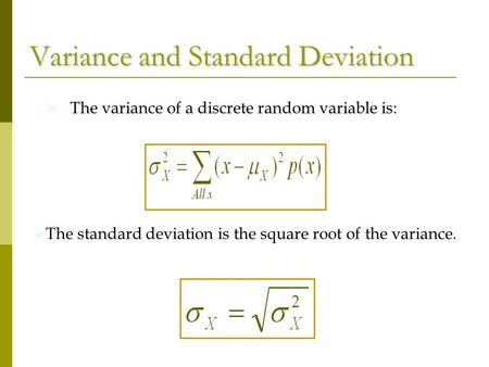 Variance and Standard Deviation  The variance of a discrete random variable is:  The standard deviation is the square root of the variance.