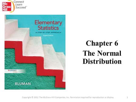 Chapter 6 The Normal Distribution 1 Copyright © 2012 The McGraw-Hill Companies, Inc. Permission required for reproduction or display.
