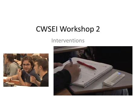 CWSEI Workshop 2 Interventions. Goals of workshop 1. Articulate your own reasons for (or against) using clickers/in class exercises in YOUR class. 2.
