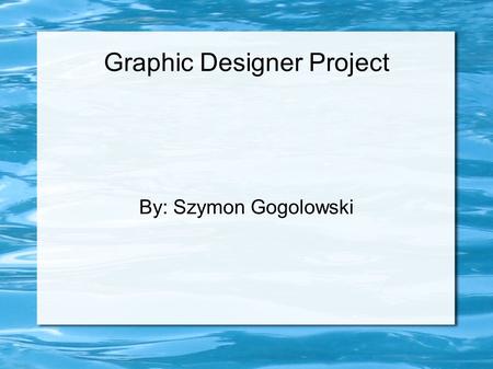 Graphic Designer Project By: Szymon Gogolowski. What do graphic designers do? What education is required? A graphic designers job is to create designs.