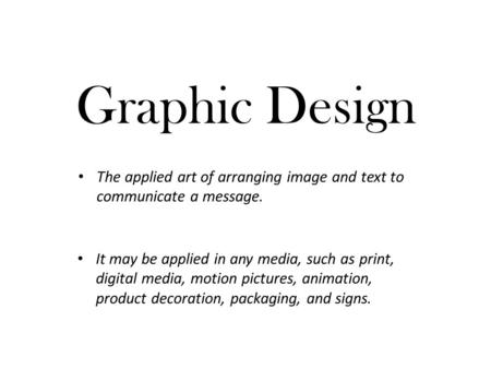 The applied art of arranging image and text to communicate a message.