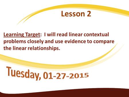 Lesson 2 Learning Target: I will read linear contextual problems closely and use evidence to compare the linear relationships.