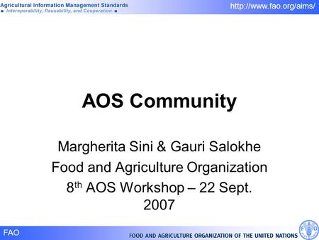 FAO 1/  AOS Community Margherita Sini & Gauri Salokhe Food and Agriculture Organization 8 th AOS Workshop – 22 Sept. 2007.