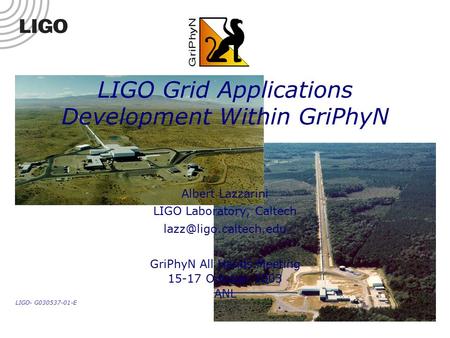 LIGO- G030537-01-E LIGO Grid Applications Development Within GriPhyN Albert Lazzarini LIGO Laboratory, Caltech GriPhyN All Hands.