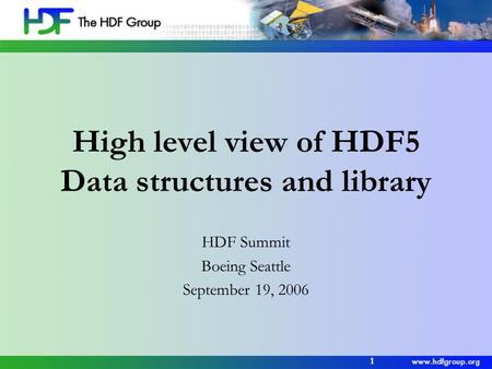 1 High level view of HDF5 Data structures and library HDF Summit Boeing Seattle September 19, 2006.