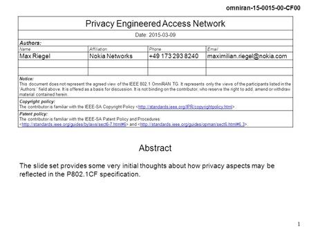 Omniran-15-0015-00-CF00 1 Privacy Engineered Access Network Date: 2015-03-09 Authors: NameAffiliationPhone Max RiegelNokia Networks+49 173 293