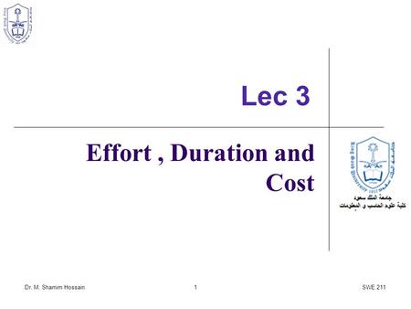Dr. M. Shamim HossainSWE 211 Effort, Duration and Cost Lec 3 1.