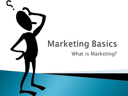 What is Marketing?.  The process of developing, promoting, and distributing products and services, to satisfy customers needs and wants.