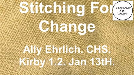 Stitching For Change Ally Ehrlich. CHS. Kirby 1.2. Jan 13tH.