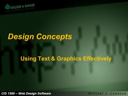 CIS 1300 – Web Design SoftwareMichael J. Losacco Design Concepts Using Text & Graphics Effectively.