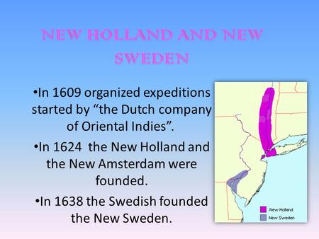 In 1609 organized expeditions started by “the Dutch company of Oriental Indies”. In 1624 the New Holland and the New Amsterdam were founded. In 1638 the.