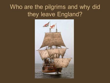 Who are the pilgrims and why did they leave England?