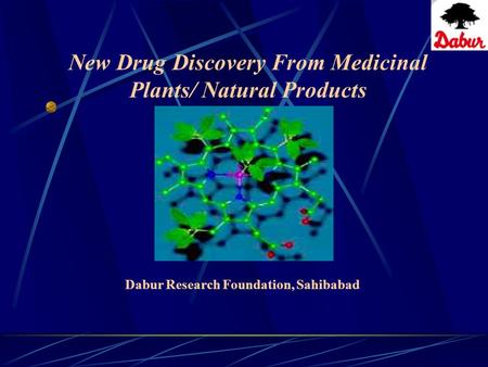 New Drug Discovery From Medicinal Plants/ Natural Products Dabur Research Foundation, Sahibabad.