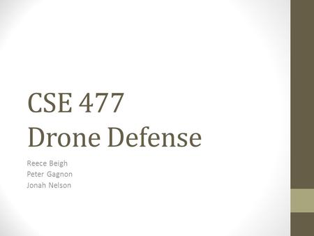 CSE 477 Drone Defense Reece Beigh Peter Gagnon Jonah Nelson.