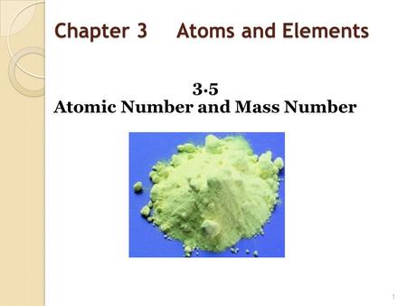 Chapter 3 Atoms and Elements 3.5 Atomic Number and Mass Number 1.