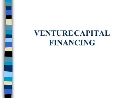 VENTURE CAPITAL FINANCING. VENTURE CAPITAL – Some Views General Georges Doriot – father of US Venture Capital “Venture Capital is Patient and Brave Money.