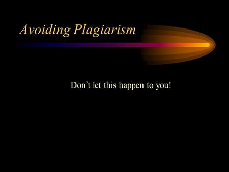 Avoiding Plagiarism Don ’ t let this happen to you!