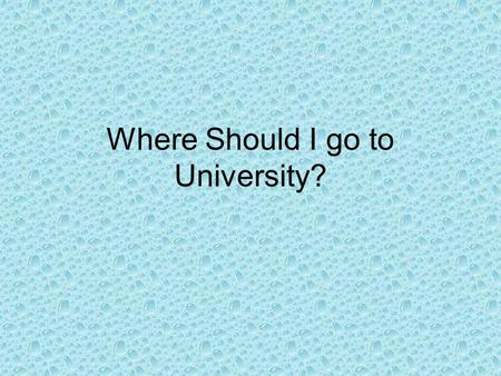 Where Should I go to University?. That depends on your answers to some questions.