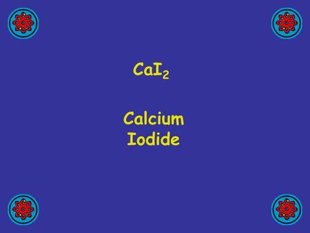 CaI2 Calcium Iodide.