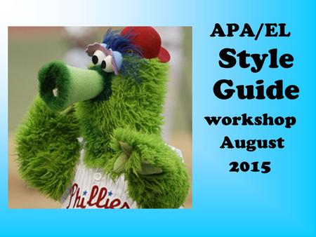 APA/EL Style Guide workshop August 2015. What is the purpose of APA?