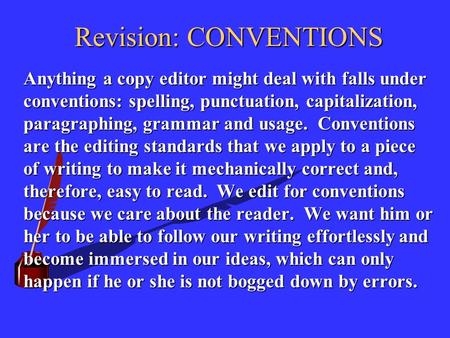 Revision: CONVENTIONS Anything a copy editor might deal with falls under conventions: spelling, punctuation, capitalization, paragraphing, grammar and.