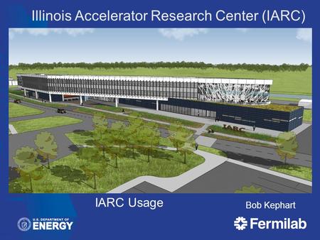 Illinois Accelerator Research Center (IARC) Bob Kephart IARC Usage.