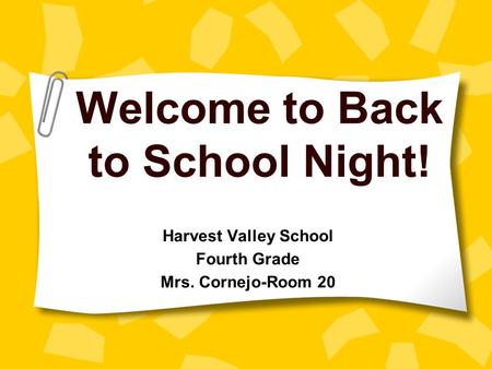 Welcome to Back to School Night! Harvest Valley School Fourth Grade Mrs. Cornejo-Room 20.