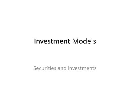 Investment Models Securities and Investments. Why Use Investment Models? All investors expect to earn money on their investments. All investors wish they.