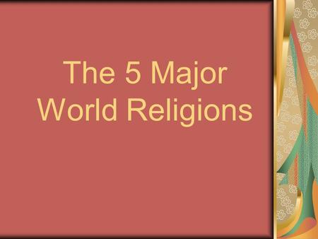The 5 Major World Religions. HINDUISM Background Origins in India - Vedas A Way of Life Monotheistic – Brahmaan Polytheistic – sculptures, idols 3 rd.