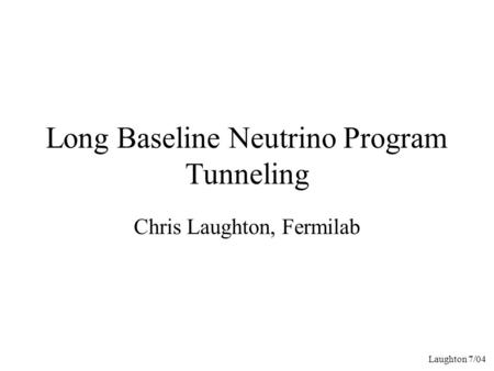 Laughton 7/04 Long Baseline Neutrino Program Tunneling Chris Laughton, Fermilab.