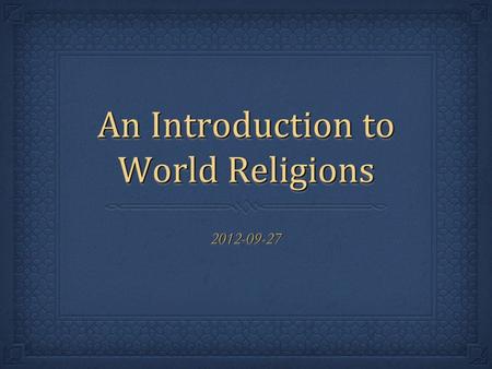 An Introduction to World Religions 2012-09-272012-09-27.