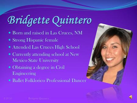 Bridgette Quintero Born and raised in Las Cruces, NM Strong Hispanic female Attended Las Cruces High School Currently attending school at New Mexico State.