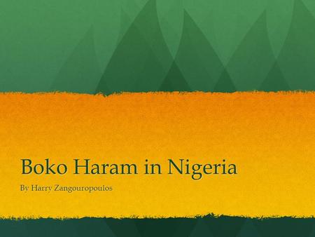 Boko Haram in Nigeria By Harry Zangouropoulos. Contents Intro Intro Where? Where? Background Background Who? Who? What Happened? What Happened? What Boko.