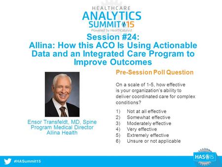 #HASummit14 Session #24: Allina: How this ACO Is Using Actionable Data and an Integrated Care Program to Improve Outcomes Ensor Transfeldt, MD, Spine Program.