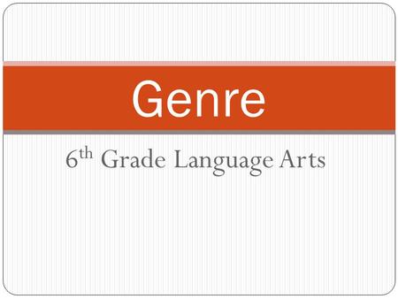 6 th Grade Language Arts Genre. What is genre? Genre is different categories or types of books.