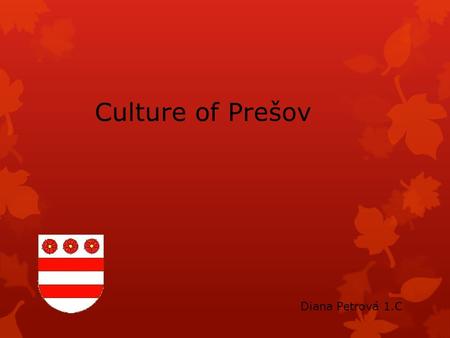 Culture of Prešov Diana Petrová 1.C. CONTENT OF PRESENTATION : 1.Theatres 2.Dance groups 5.Museums 4.Planetarium 3.Libraries.