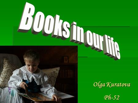 Olga Kuratova Ph-52. “Books and friends should be few but good”  friends and teachers  develop our intellect  arouse different emotions in us  shape.