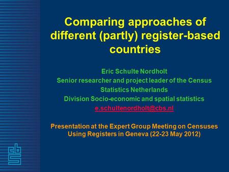 Comparing approaches of different (partly) register-based countries Eric Schulte Nordholt Senior researcher and project leader of the Census Statistics.