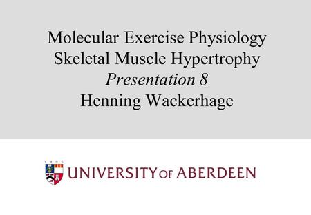 Molecular Exercise Physiology Skeletal Muscle Hypertrophy Presentation 8 Henning Wackerhage.