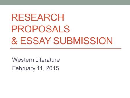 RESEARCH PROPOSALS & ESSAY SUBMISSION Western Literature February 11, 2015.