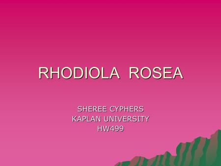RHODIOLA ROSEA SHEREE CYPHERS KAPLAN UNIVERSITY HW499.