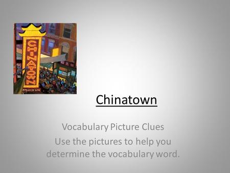 Chinatown Vocabulary Picture Clues Use the pictures to help you determine the vocabulary word.