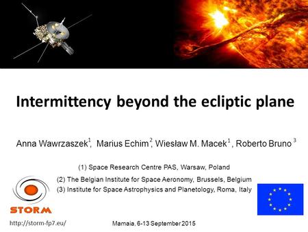 Intermittency beyond the ecliptic plane Anna Wawrzaszek, Marius Echim, Wiesław M. Macek, Roberto Bruno Mamaia, 6-13 September 2015 (1) Space Research Centre.
