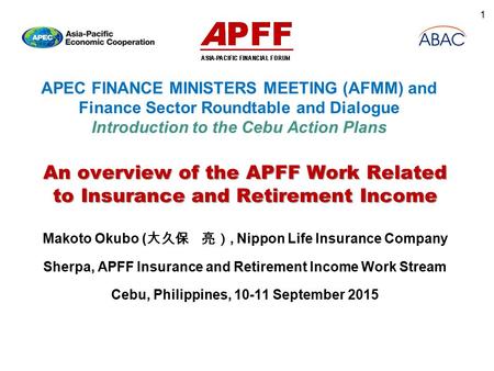 APEC FINANCE MINISTERS MEETING (AFMM) and Finance Sector Roundtable and Dialogue Introduction to the Cebu Action Plans An overview of the APFF Work Related.