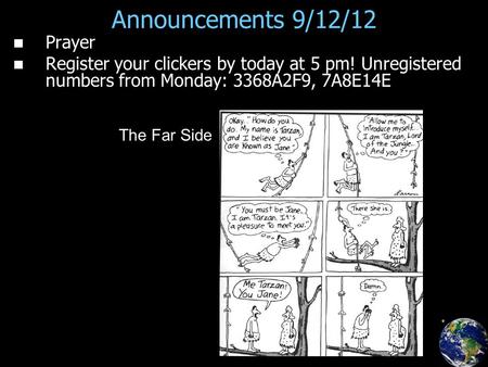 Announcements 9/12/12 Prayer Register your clickers by today at 5 pm! Unregistered numbers from Monday: 3368A2F9, 7A8E14E The Far Side.