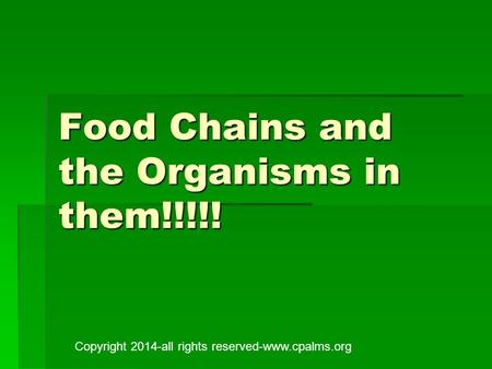 Food Chains and the Organisms in them!!!!! Copyright 2014-all rights reserved-www.cpalms.org.