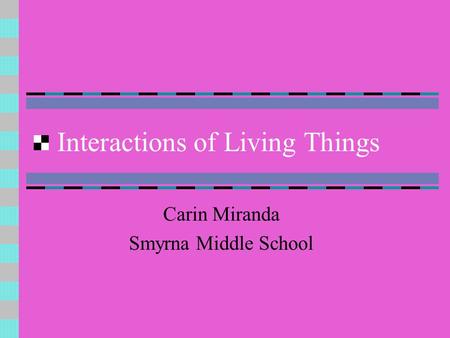 Interactions of Living Things Carin Miranda Smyrna Middle School.
