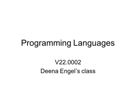 Programming Languages V22.0002 Deena Engel’s class.