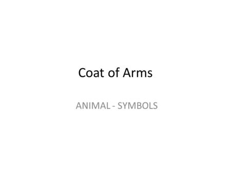 Coat of Arms ANIMAL - SYMBOLS. Coat of Arm Representation Every picture or image has a significance. When choosing what to draw on your Coat of Arms think.